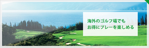 海外のゴルフ場でもお得にプレーを楽しめる